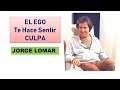 EL EGO Te Hace Sentir CULPA .-► JORGE LOMAR