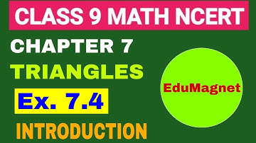 CLASS 9 NCERT MATHS CHAPTER 7 TRIANGLES EX. 7.4 INTRODUCTION AND CONCEPT BY EDUMAGNET
