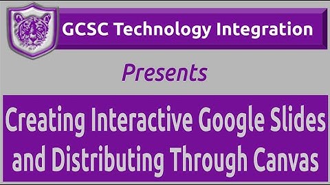 Creating Interactive Google Slides and Distributing Through Canvas