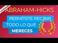 Permítete recibir todo lo que mereces ~ Abraham-Hicks en español