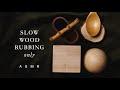 No tapping no scratching no talking simply slow wood rubbing