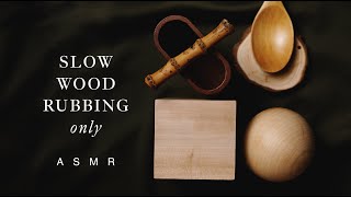 No Tapping, No Scratching, No Talking! Simply Slow Wood Rubbing!