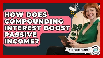 How Does Compounding Interest Boost Passive Income? - Guide To Work From Home
