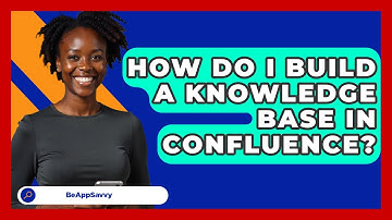 How Do I Build A Knowledge Base In Confluence? - Be App Savvy
