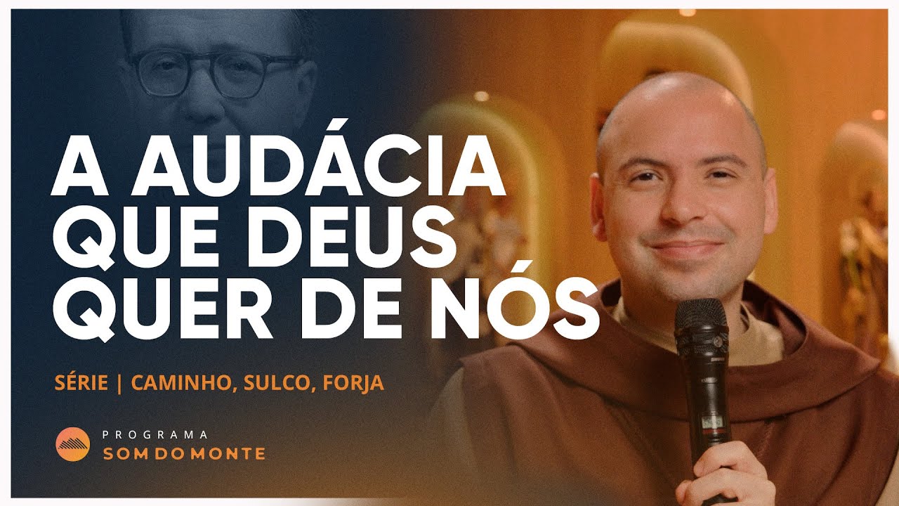 A audácia que Deus quer de nós | Caminho, Sulco e Forja | #43