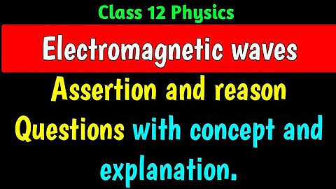 Electromagnetic waves - Assertion and reason questions For CBSE 2021 exam.