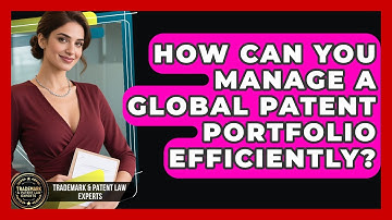How Can You Manage A Global Patent Portfolio Efficiently? - Trademark and Patent Law Experts