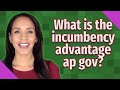 What is the incumbency advantage ap gov
