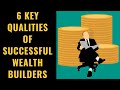 6 Key Qualities of Successful Wealth Builders