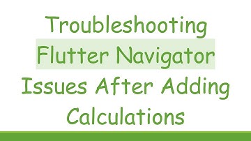 Troubleshooting Flutter Navigator Issues After Adding Calculations