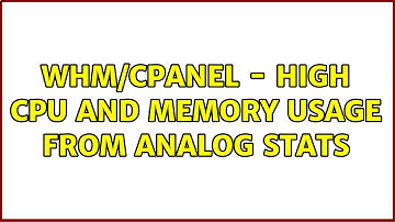 WHM/CPANEL - High cpu and memory usage from Analog Stats (2 Solutions!!)