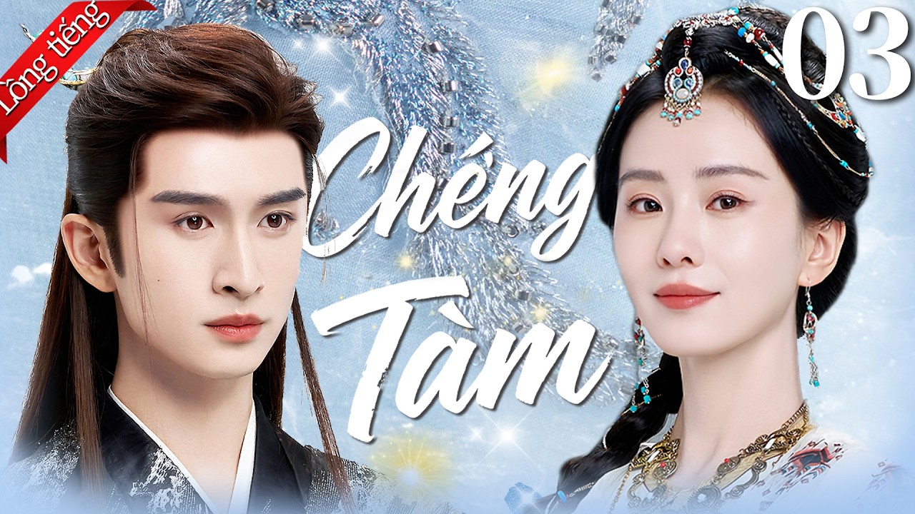 【Lồng tiếng Việt】Chưởng Tâm | Tập 03 | Lưu Thi Thi / Trương Vân Long