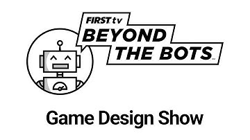 Beyond the Bots - FIRST Game Design Show