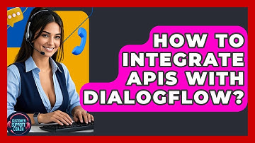 How To Integrate APIs With Dialogflow? - Customer Support Coach