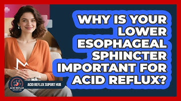 Why Is Your Lower Esophageal Sphincter Important For Acid Reflux? - Acid Reflux Support Hub