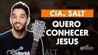 QUERO CONHECER JESUS (O Meu Amado É o Mais Belo) - Cia. Salt (aula de violão completa)