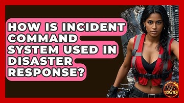 How Is Incident Command System Used In Disaster Response? - Man vs. Disaster