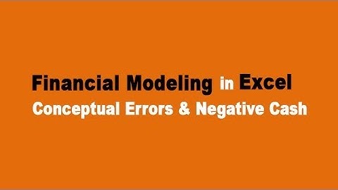 Conceptual Errors & Negative Cash - Financial Modeling in Excel