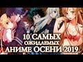 10 САМЫХ ОЖИДАЕМЫХ АНИМЕ ОСЕНИ 2019