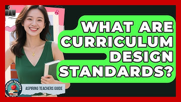 What Are Curriculum Design Standards? - Aspiring Teacher Guide