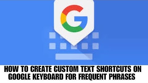 HOW TO CREATE CUSTOM TEXT SHORTCUTS IN GBOARD FOR FREQUENT PHRASES