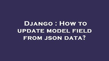 Django : How to update model field from json data?
