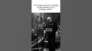 To improve is to change; to be perfect is to change often.