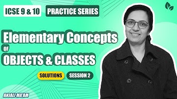 PRACTICE SERIES|SEC A | ELEMENTARY CONCEPT OF Object & Classes |Solutions | Session 2| Anjali Ma