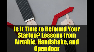 Is It Time to Refound Your Startup? Lessons from Airtable, Handshake, and Opendoor