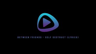 between friends - self destruction (lyrics)