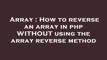 Array : How to reverse an array in php WITHOUT using the array reverse method