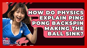 How Do Physics Explain Ping Pong Backspin Making The Ball Sink? - Ping Pong Prodigy