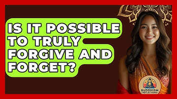 Is It Possible To Truly Forgive And Forget? - Buddhism Reflections