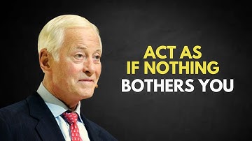 Learn to Act as if Nothing Bothers You - Brian Tracy Motivation