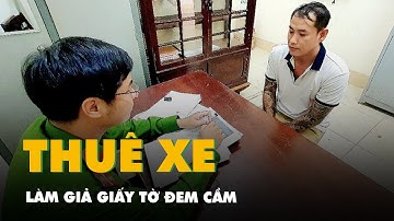 Thuê 3 xe hơi rồi làm giả giấy tờ đem cầm