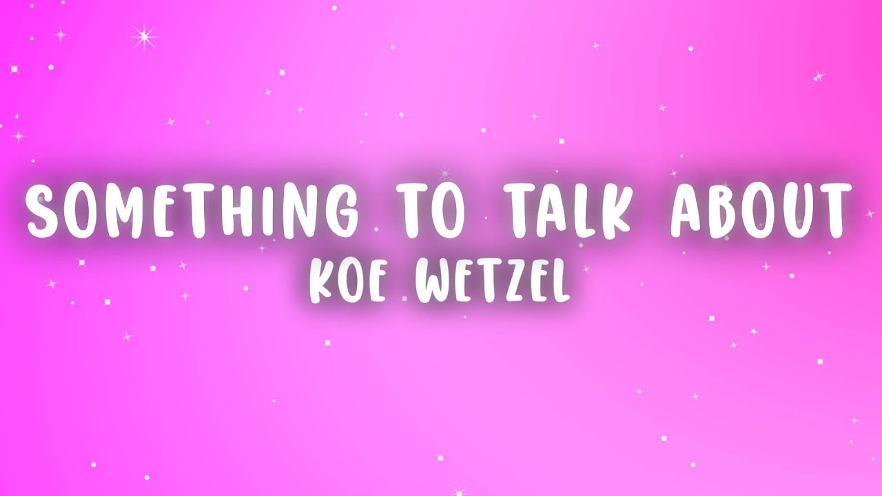Koe Wetzel - Something to Talk About (Lyrics) - YouTube