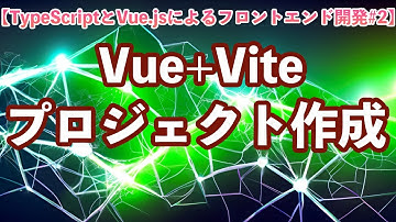 【TypeScriptとVue.jsによるフロントエンド開発#2】Vue+Viteプロジェクトの作成