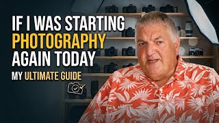 If I Was Starting Photography Again Today