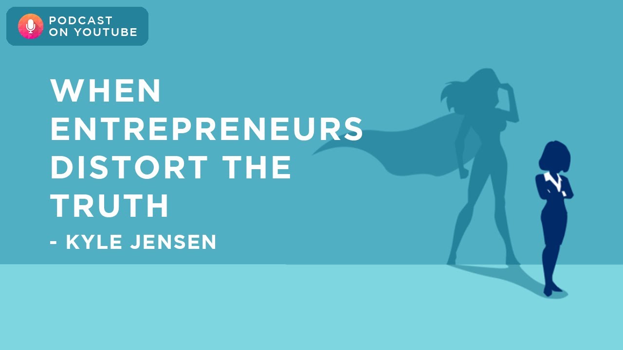 When Entrepreneurs Distort the Truth - Kyle Jensen | Podcast on YouTube