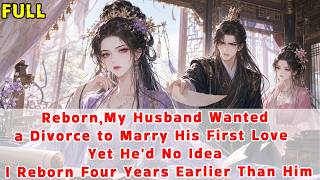 Reborn,He Wanted a Divorce to Marry His First Love—Yet He'd No Idea I Reborn 4Years Earlier Than Him
