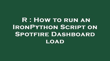 R : How to run an IronPython Script on Spotfire Dashboard load