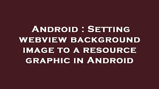 Android : Setting webview background image to a resource graphic in Android