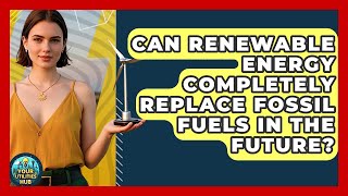 Can Renewable Energy Completely Replace Fossil Fuels in the Future | Your Utilities Hub
