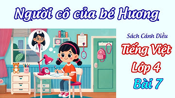 Bài 7 : Người cô của bé Hương  - Tập đọc và bài học ý nghĩa | Tiếng Việt 4 , tập 1🌸 Sách CÁNH DIỀU
