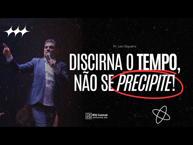 DISCIRNA O TEMPO, NÃO SE PRECIPITE!!!!/ Pr. Levi Siqueira class=