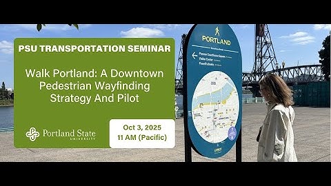 PSU Transportation Seminar: Walk Portland: A Downtown Pedestrian Wayfinding Strategy And Pilot