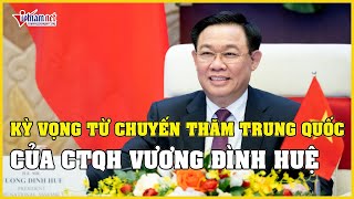 Kỳ vọng từ chuyến thăm Trung Quốc của Chủ tịch Quốc hội Vương Đình Huệ | Báo VietNamNet