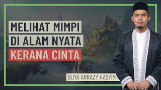 Buya Arrazy Hasyim - Melihat Mimpi Di Alam Nyata Kerana Cinta