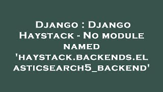 Django : Django Haystack - No module named 'haystack.backends.elasticsearch5_backend'