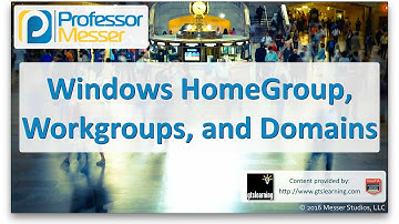 Windows HomeGroup, Workgroups, and Domains - CompTIA A+ 220-902 - 1.6